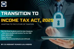 TRANSITION TO INCOME TAX ACT ,2025 BY CA NISHANT KUMAR (CA INTER)
