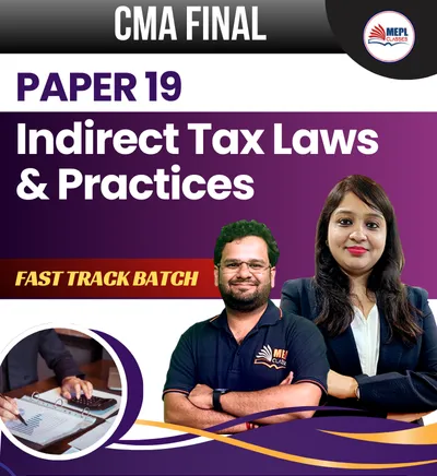 PAPER - 19 INDIRECT TAX LAWS AND PRACTICE FASTTRACK BATCH (CMA FINAL)