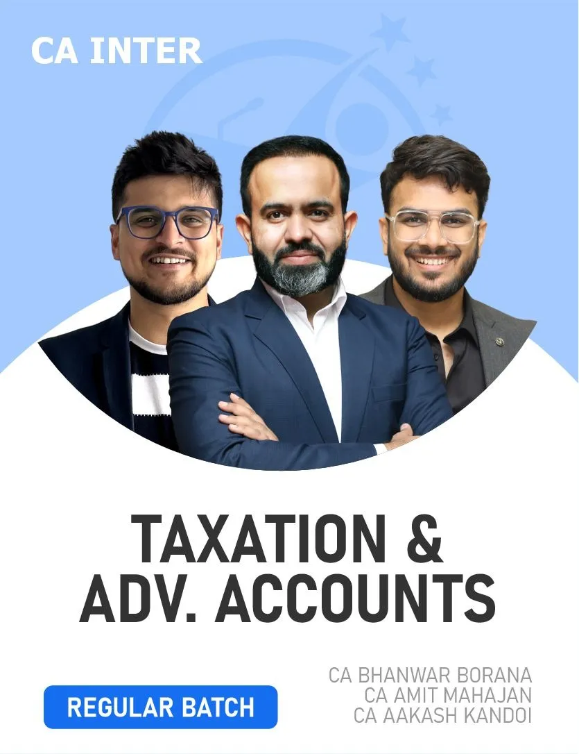 TAXATION & ADVANCED ACCOUNTING  REGULAR BATCH FOR SEP 26 &  JAN 27 EXAMS (CA INTER)