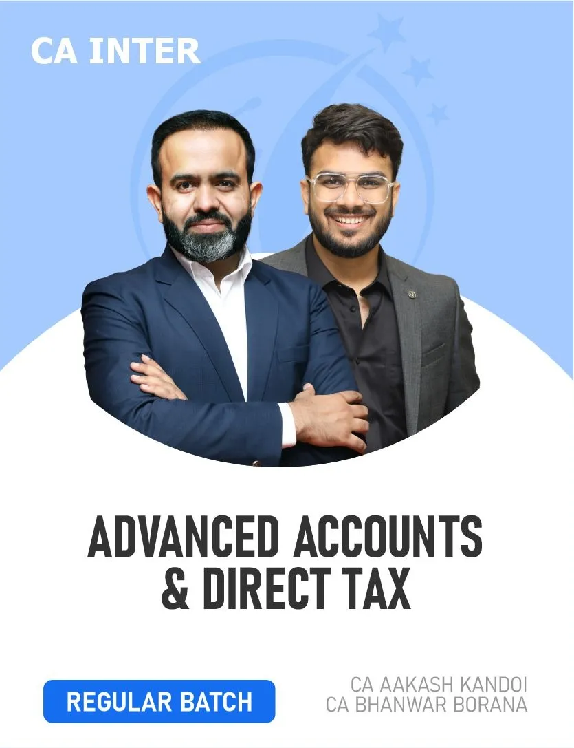 ADVANCED ACCOUNTS & DIRECT TAX REGULAR BATCH FOR MAY 27 & SEP 27 ONWARDS (CA INTER)