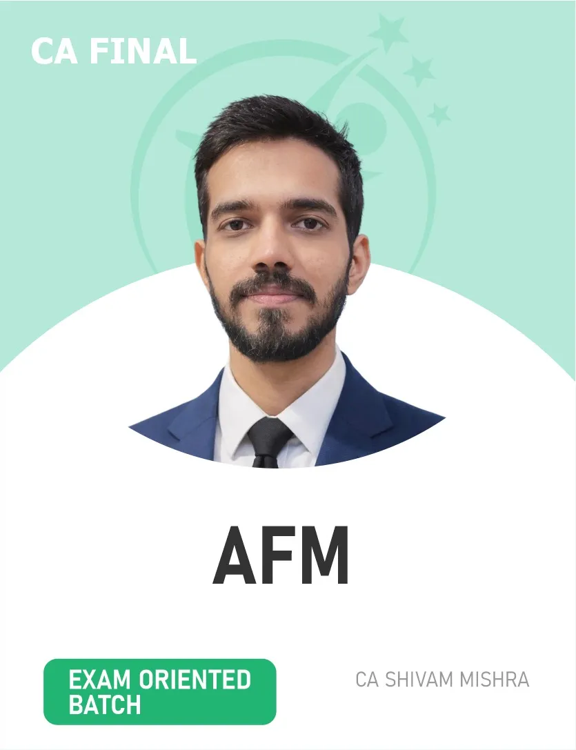 AFM EXAM ORIENTED BATCH FOR NOV 26 & ONWARDS BY CA SHIVAM MISHRA (CA FINAL)