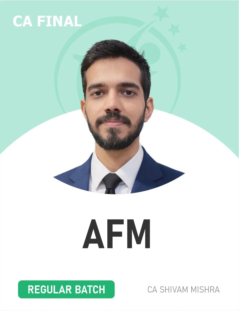 AFM REGULAR BATCH FOR MAY 27 , NOV 27 & ONWARDS BY CA SHIVAM MISHRA (CA FINAL)